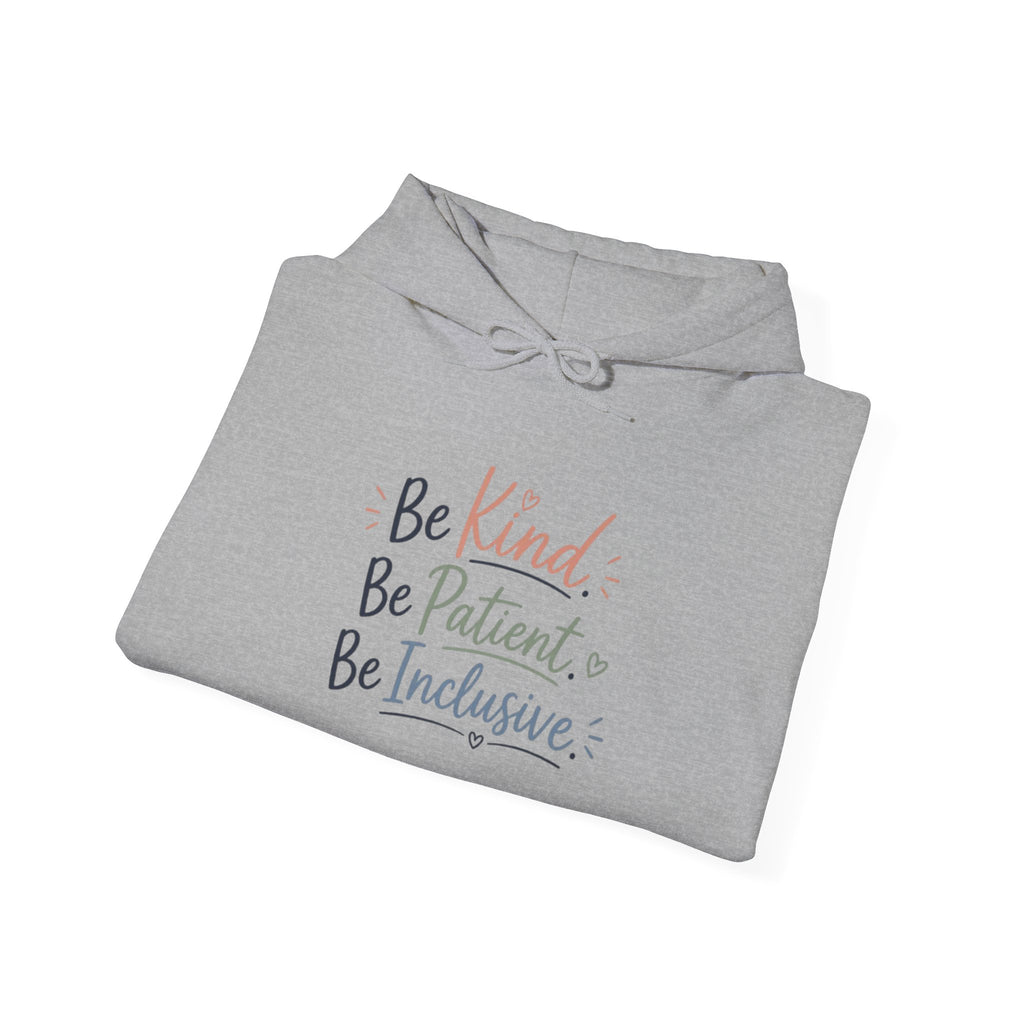 Be Kind Be Patient Be Inclusive Hoodie — Inspirational Positive Message Pullover