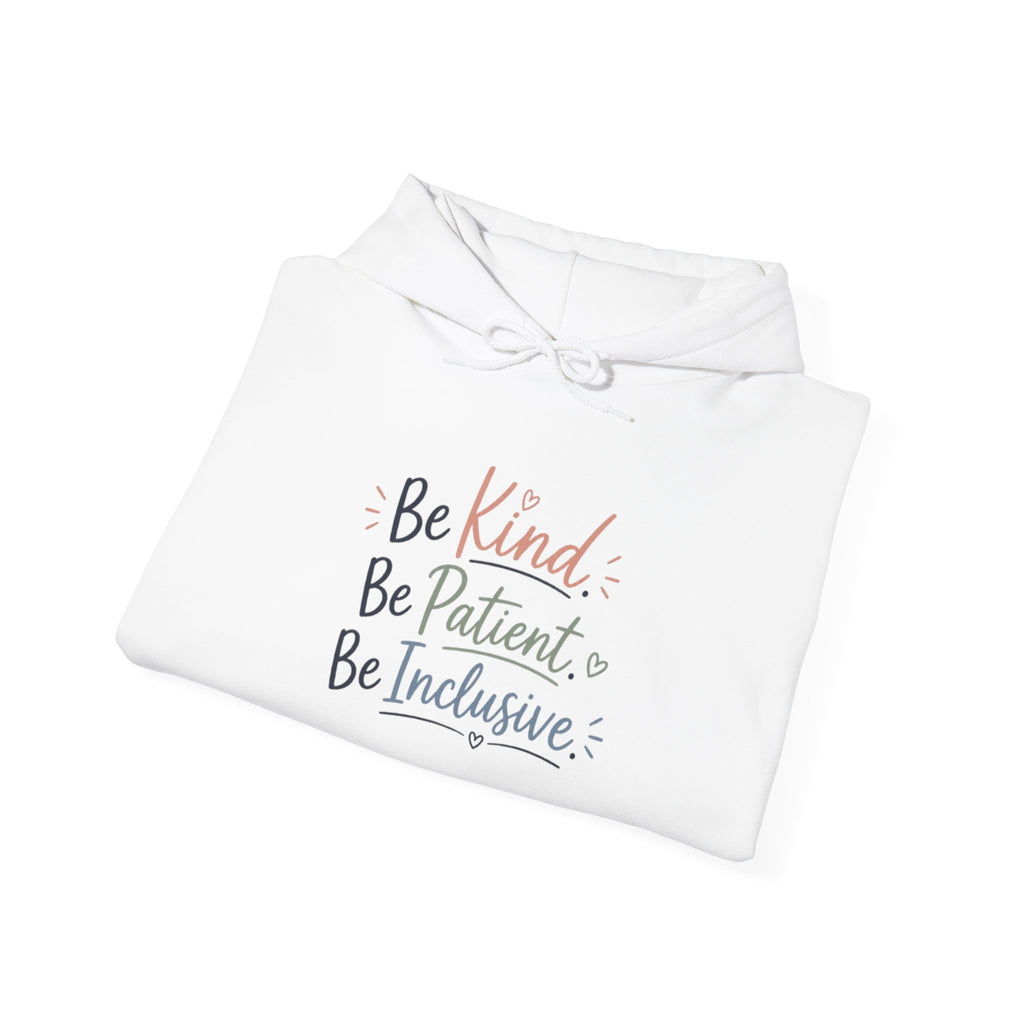 Be Kind Be Patient Be Inclusive Hoodie — Inspirational Positive Message Pullover
